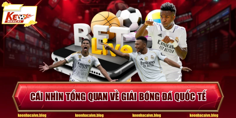 Cái nhìn tổng quan về giải bóng đá quốc tế