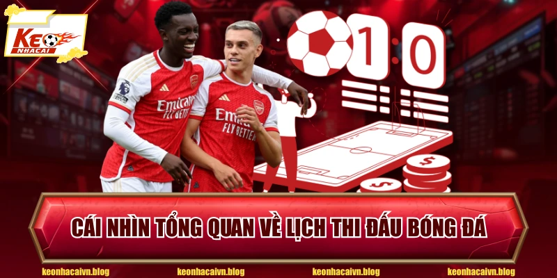 Cái nhìn tổng quan về lịch thi đấu bóng đá