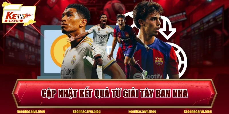 Cập nhật kết quả từ giải Tây Ban Nha