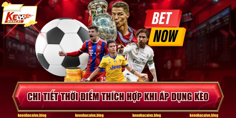 Chi tiết thời điểm thích hợp khi áp dụng kèo