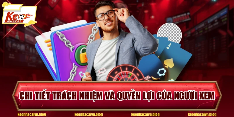 Chi tiết trách nhiệm và quyền lợi của người xem