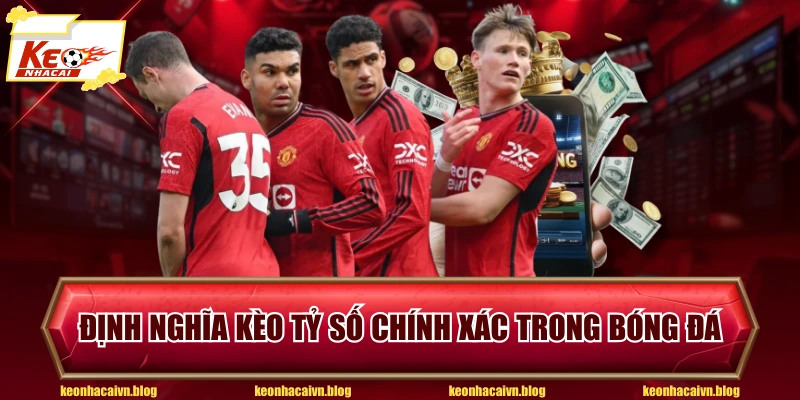 Định nghĩa kèo tỷ số chính xác trong bóng đá