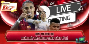 Giải Mã Kèo Dụ - Nhận Biết Bẫy Rủi Ro Trên Bảng Tỷ Lệ