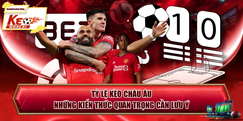 Tỷ Lệ Kèo Châu Âu - Những Kiến Thức Quan Trọng Cần Lưu Ý